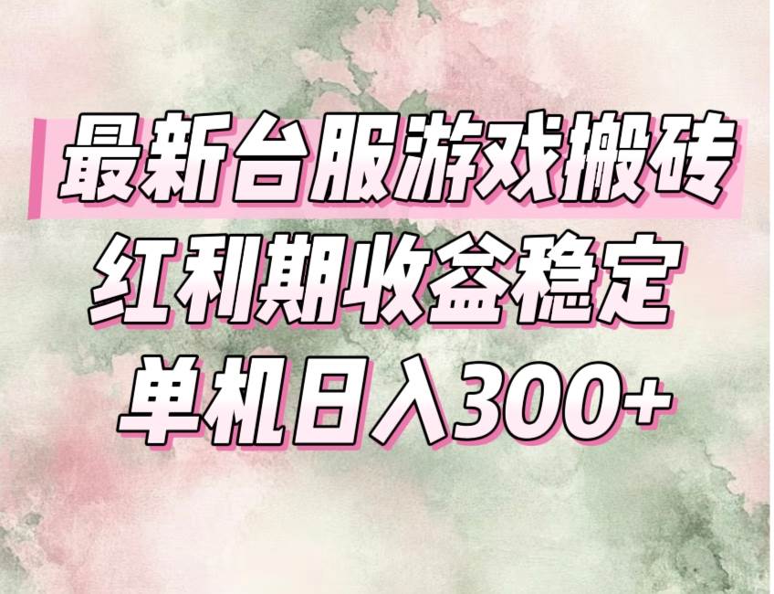 （15101期）最新台服游戏搬砖，红利期收益高稳定，操作简单，小白闭眼入。-东升网创