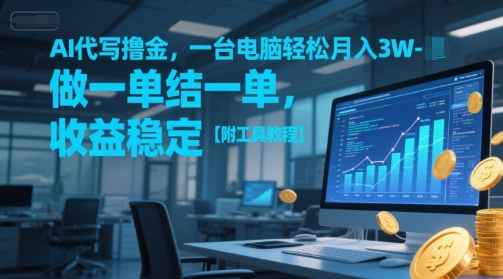 AI代写撸金，一台电脑轻松月入1-3W，做一单结一单，收益稳定【附工具教程】-东升网创