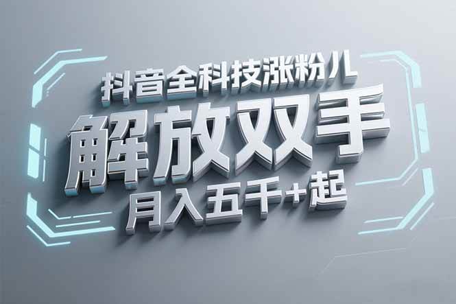（15130期）抖音万粉全科技涨粉，解放双手，无脑操作，月入五千＋！-东升网创