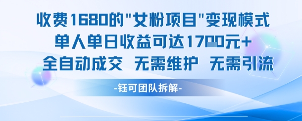 外面收费1680的女粉项目变现，单人单日收益可达1.7k，全自动成交无需维护-东升网创