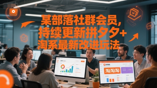 某部落社群会员，持续更新拼夕夕+淘系最新改进玩法-东升网创