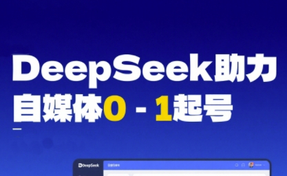 DeepSeek赋能自媒体0-1起号，从AI工具实操到变现-东升网创
