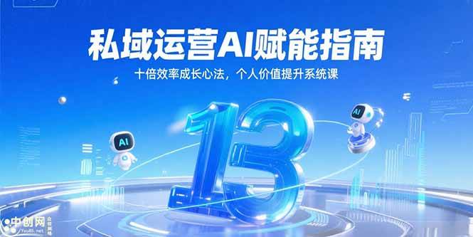 （15176期）私域运营AI赋能指南，十倍效率成长心法，个人价值提升系统课-东升网创