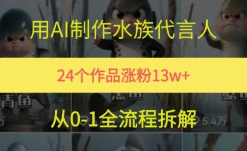 24个作品涨粉13W，用AI制作水族代言人，条条视频万赞，附详细教程-东升网创
