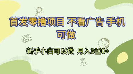 首发零撸项目 不看广告 手机可做 新手小白可以做  月入3k+【揭秘】-东升网创