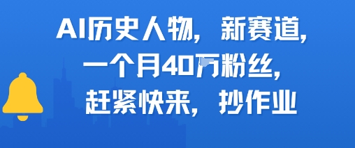 AI历史人物新赛道，一个月40W粉丝，赶紧快来抄作业-东升网创