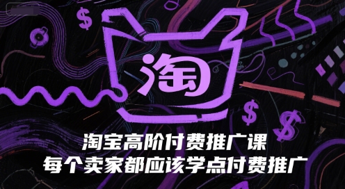 淘宝高阶付费推广课，每个卖家都应该学点付费推广-东升网创
