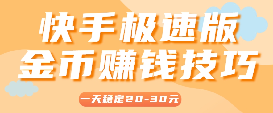 一天稳定收入20-30元，这4个方法，让你快速掌握快手极速版金币赚钱技巧（附详细教程）-东升网创