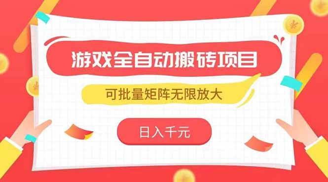 （15197期）游戏全自动搬砖项目，日入千元 ，可批量矩阵无限放大-东升网创